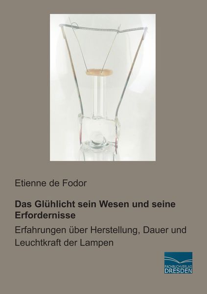Das Glühlicht sein Wesen und seine Erfordernisse, Taschenbuch von Etienne de Fodor, Fachbuchverlag Dresden, 9783956922312