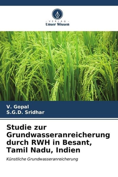 Studie zur Grundwasseranreicherung durch RWH in Besant, Tamil Nadu, Indien, Taschenbuch von V. Gopal , S. G. D. Sridhar, Verlag Unser Wissen,