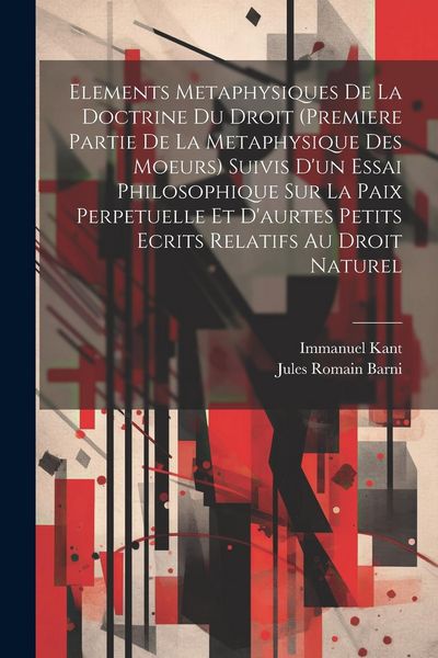 Produktbild: Elements Metaphysiques De La Doctrine Du Droit (Premiere Partie De La Metaphysique Des Moeurs) Suivis D'un Essai Philosophique Sur La Paix Perpetuelle
