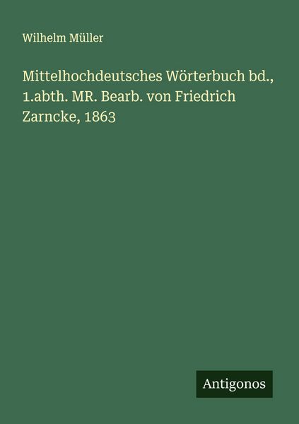 Produktbild: Mittelhochdeutsches Wörterbuch bd., 1.abth. MR. Bearb. von Friedrich Zarncke, 1863