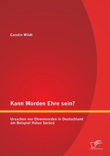 Produktbild: Kann Morden Ehre sein? Ursachen von Ehrenmorden in Deutschland am Beispiel Hatun S&uuml;r&uuml;c&uuml;