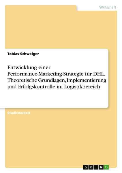Produktbild: Entwicklung einer Performance-Marketing-Strategie f&uuml;r DHL. Theoretische Grundlagen, Implementierung und Erfolgskontrolle im Logistikbereich