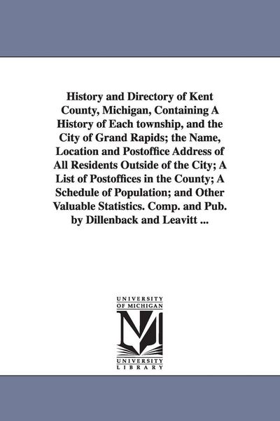Produktbild: History and Directory of Kent County, Michigan, Containing a History of Each Township, and the City of Grand Rapids; The Name, Location and Postoffice