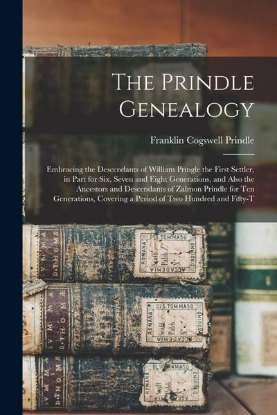 Produktbild: The Prindle Genealogy: Embracing the Descendants of William Pringle the First Settler, in Part for Six, Seven and Eight Generations, and Also