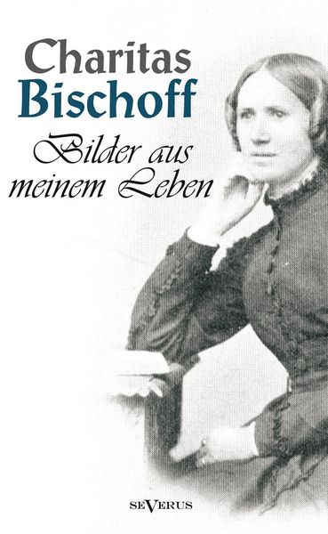 Produktbild: Bischoff, C: Bilder aus meinem Leben - Ein Frauenschicksal u
