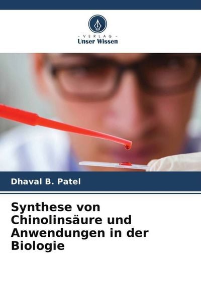 Synthese von Chinolinsäure und Anwendungen in der Biologie, Taschenbuch von Dhaval B. Patel, Verlag Unser Wissen, 9786205888483