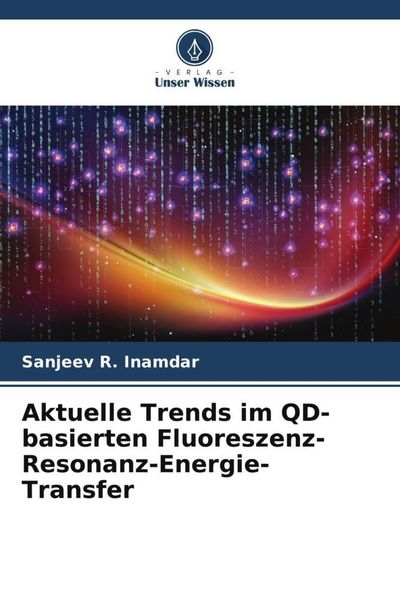 Aktuelle Trends im QD-basierten Fluoreszenz-Resonanz-Energie-Transfer, Taschenbuch von Sanjeev R. Inamdar, Verlag Unser Wissen, 9786205404294