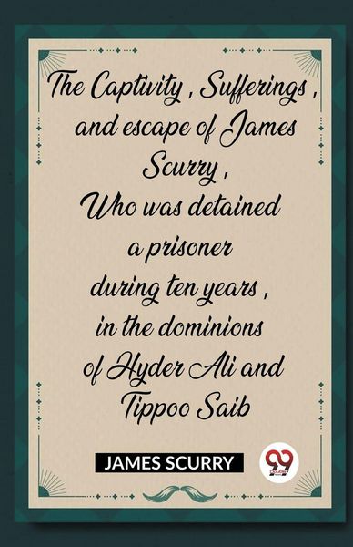 Produktbild: The Captivity, Sufferings, and escape of James Scurry, Who was detained a prisoner during ten years, in the dominions of Hyder Ali and Tippoo Saib
