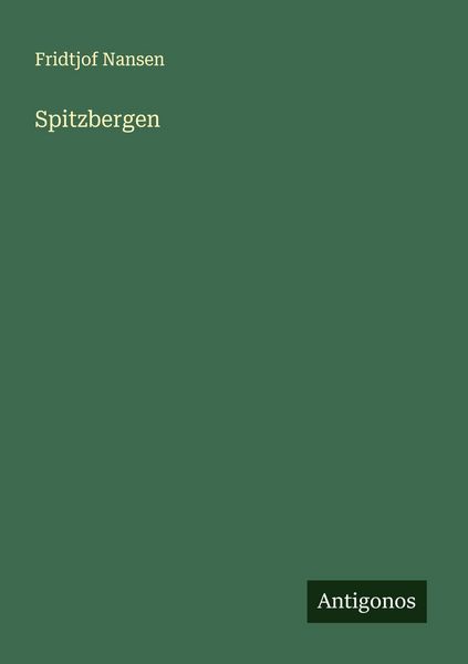Spitzbergen, Taschenbuch von Fridtjof Nansen, Antigonos Verlag, 9783563413371