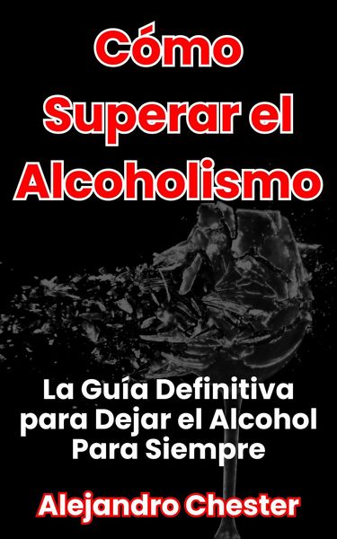 Produktbild: C&oacute;mo Superar el Alcoholismo La Gu&iacute;a Definitiva para Dejar el Alcohol Para Siempre