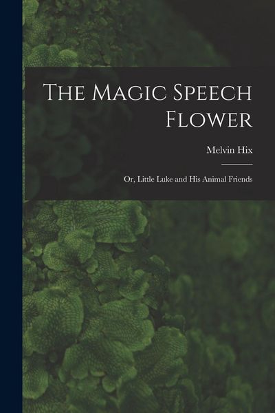 Produktbild: The Magic Speech Flower: Or, Little Luke and His Animal Friends