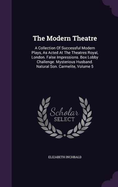 Produktbild: The Modern Theatre: A Collection Of Successful Modern Plays, As Acted At The Theatres Royal, London. False Impressions. Box Lobby Challeng