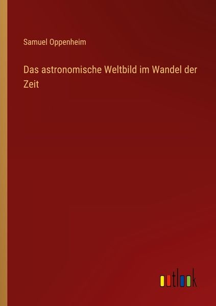 Das astronomische Weltbild im Wandel der Zeit, Taschenbuch von Samuel Oppenheim, Outlook, 9783368409708