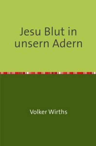 Jesu Blut in unsern Adern, Taschenbuch von Volker Wirths, Epubli, 9783745000658