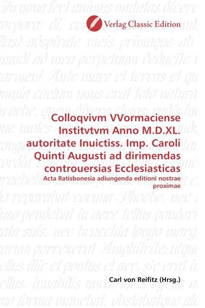 Produktbild: Colloqvivm VVormaciense Institvtvm Anno M.D.XL. autoritate Inuictiss. Imp. Caroli Quinti Augusti ad dirimendas controuersias Ecclesiasticas