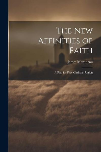 Produktbild: The New Affinities of Faith: A Plea for Free Christian Union