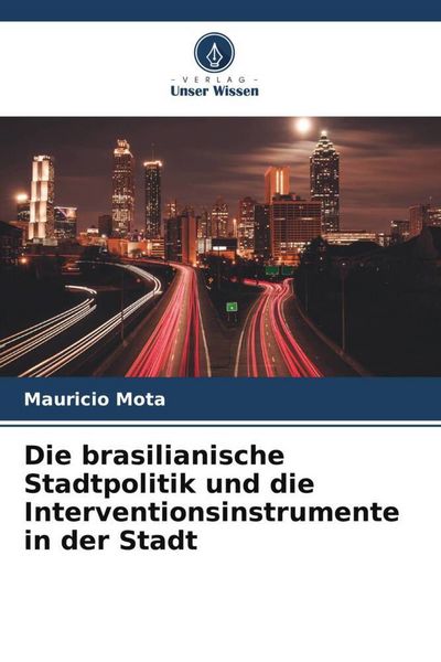 Die brasilianische Stadtpolitik und die Interventionsinstrumente in der Stadt, Taschenbuch von Mauricio Mota, Verlag Unser Wissen, 9786205625910