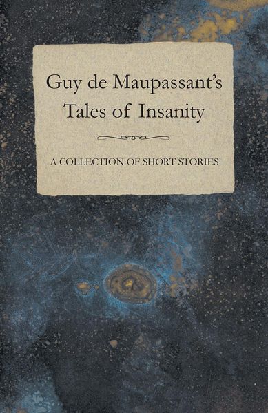 Produktbild: Guy de Maupassant's Tales of Insanity - A Collection of Short Stories