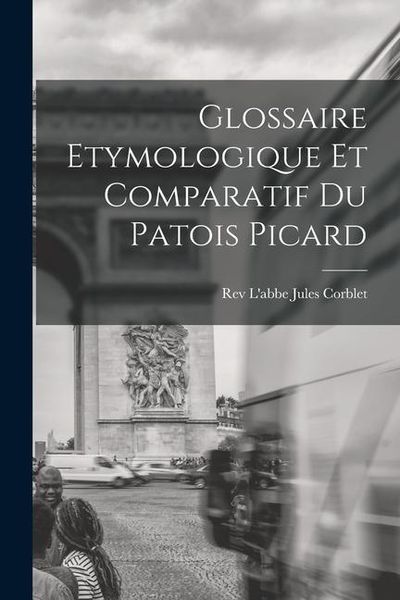 Produktbild: Glossaire Etymologique et Comparatif du Patois Picard