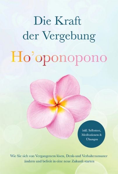 Produktbild: Ho'oponopono - Die Kraft der Vergebung: Wie Sie sich von Vergangenem l&ouml;sen, Denk- und Verhaltensmuster &auml;ndern und befreit in eine neue Zukunft starten