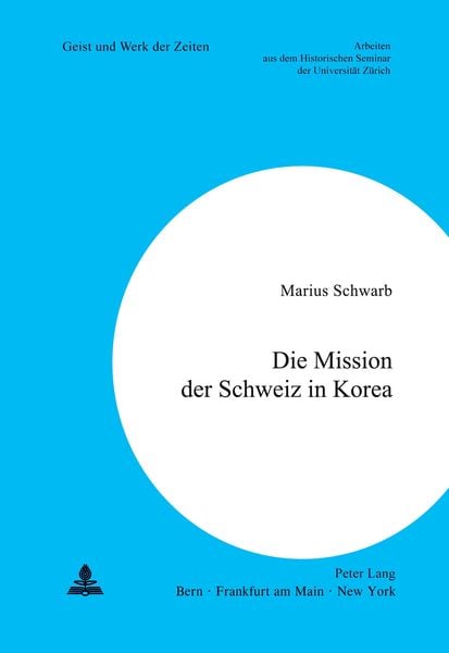 Die Mission der Schweiz in Korea, Taschenbuch von Marius Schwarb, Peter Lang AG, Internationaler Verlag der Wissenschaften, 9783261035707