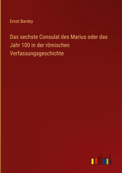 Produktbild: Das sechste Consulat des Marius oder das Jahr 100 in der r&ouml;mischen Verfassungsgeschichte
