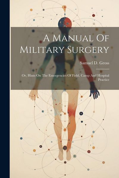 Produktbild: A Manual Of Military Surgery: Or, Hints On The Emergencies Of Field, Camp And Hospital Practice