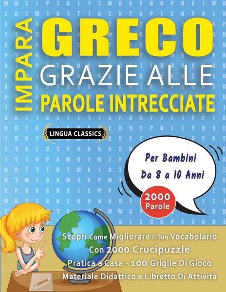 Produktbild: IMPARA GRECO GRAZIE ALLE PAROLE INTRECCIATE - Per Bambini Da 8 a 10 Anni - Scopri Come Migliorare Il Tuo Vocabolario Con 2000 Crucipuzzle e Pratica a Casa - 100 Griglie Di Gioco - Materiale Didattico e Libretto Di Attivit&agrave;