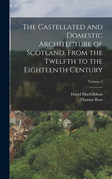 Produktbild: The Castellated and Domestic Architecture of Scotland, From the Twelfth to the Eighteenth Century; Volume 2