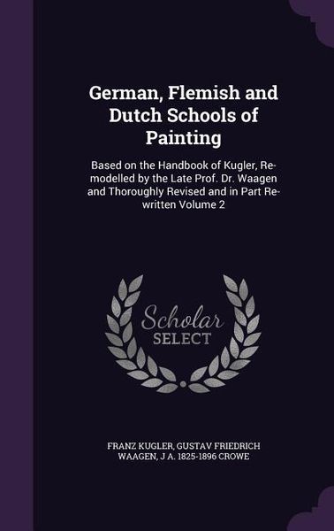 Produktbild: German, Flemish and Dutch Schools of Painting: Based on the Handbook of Kugler, Re-modelled by the Late Prof. Dr. Waagen and Thoroughly Revised and in