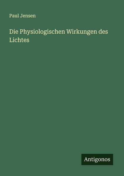 Die Physiologischen Wirkungen des Lichtes, Taschenbuch von Paul Jensen, Antigonos Verlag, 9783563159651