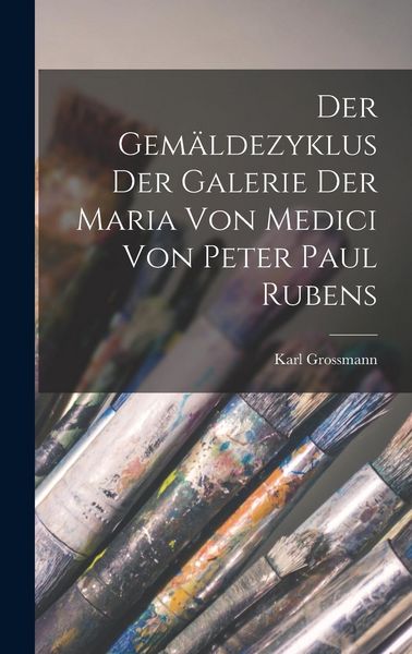 Produktbild: Der Gem&auml;ldezyklus Der Galerie Der Maria Von Medici Von Peter Paul Rubens