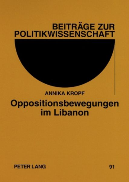 Oppositionsbewegungen im Libanon, Taschenbuch von Annika Kropf, Peter Lang GmbH, Internationaler Verlag der Wissenschaften, 9783631566947