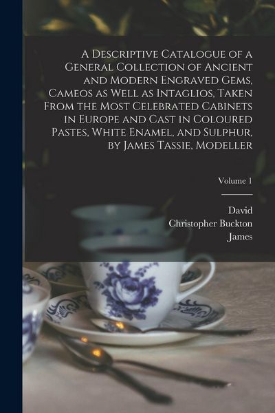 Produktbild: A Descriptive Catalogue of a General Collection of Ancient and Modern Engraved Gems, Cameos as Well as Intaglios, Taken From the Most Celebrated Cabin