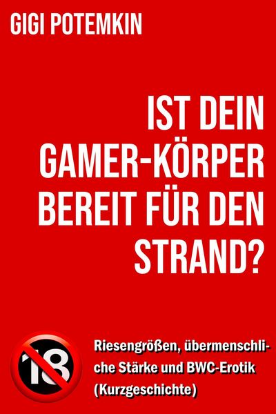 Produktbild: Ist dein Gamer-K&ouml;rper bereit f&uuml;r den Strand? - Riesengr&ouml;&szlig;en, &uuml;bermenschliche St&auml;rke und BWC-Erotik (Kurzgeschichte)