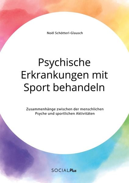 Produktbild: Psychische Erkrankungen mit Sport behandeln. Zusammenh&auml;nge zwischen der menschlichen Psyche und sportlichen Aktivit&auml;ten