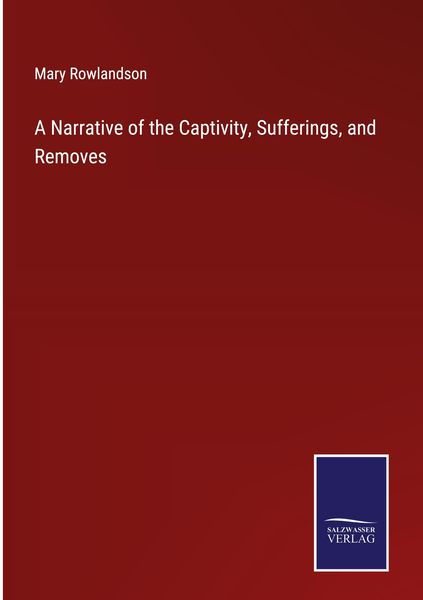 Produktbild: A Narrative of the Captivity, Sufferings, and Removes