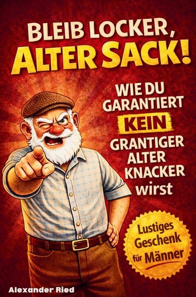 Produktbild: Bleib locker, alter Sack! Wie du garantiert kein grantiger alter Knacker wirst: