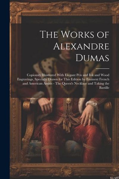 Produktbild: The Works of Alexandre Dumas: Copiously Illustrated With Elegant pen and ink and Wood Engravings, Specially Drawn for This Edition by Eminent French