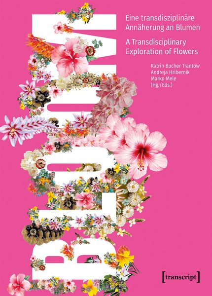 Produktbild: Bloom &ndash; Eine transdisziplin&auml;re Ann&auml;herung an Blumen / A Transdisciplinary Exploration of Flowers