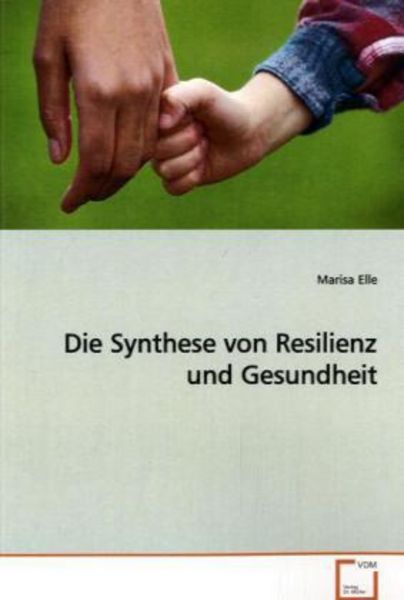 Elle, M: Die Synthese von Resilienz und Gesundheit -