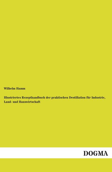 Produktbild: Illustriertes Rezepthandbuch der praktischen Destillation f&uuml;r Industrie, Land- und Hauswirtschaft