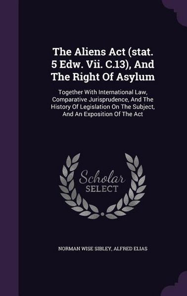 Produktbild: The Aliens Act (stat. 5 Edw. Vii. C.13), And The Right Of Asylum: Together With International Law, Comparative Jurisprudence, And The History Of Legis