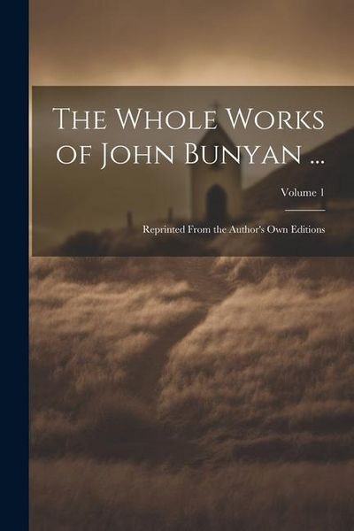 Produktbild: The Whole Works of John Bunyan ...: Reprinted From the Author's Own Editions; Volume 1
