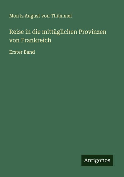 Reise in die mittäglichen Provinzen von Frankreich, Taschenbuch von Moritz August Thümmel, Antigonos Verlag, 9783563413869