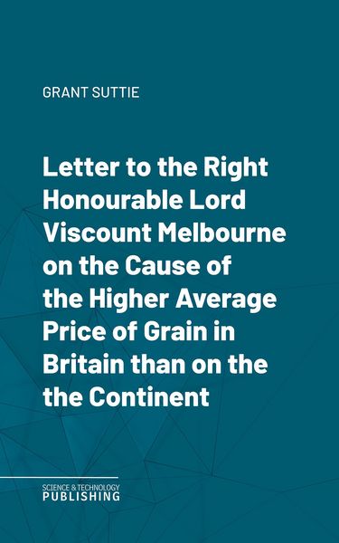 Produktbild: Letter to the Right Honourable Lord Viscount Melbourne on the Cause of the Higher Average Price of Grain in Britain than on the the Continent