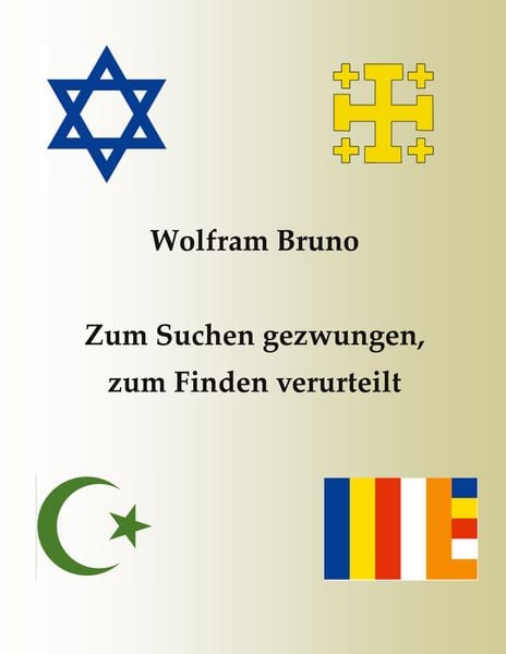 Zum Suchen gezwungen, zum Finden verurteilt, Taschenbuch von Wolfram Bruno, BoD – Books on Demand, 9783754397275