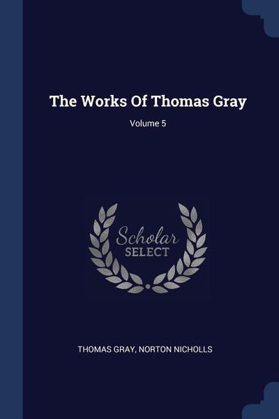 Produktbild: The Works Of Thomas Gray; Volume 5