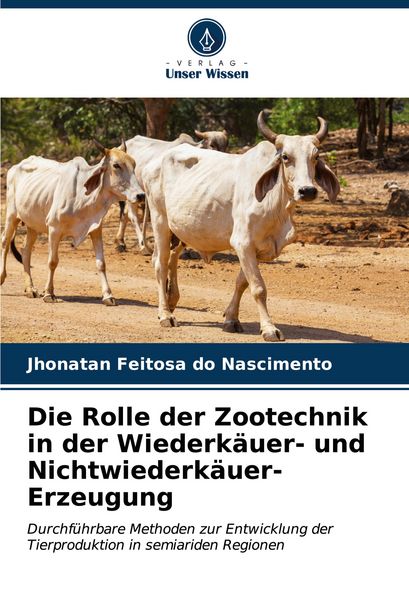 Die Rolle der Zootechnik in der Wiederkäuer- und Nichtwiederkäuer-Erzeugung, Taschenbuch von Jhonatan Feitosa do Nascimento, Verlag Unser Wissen,