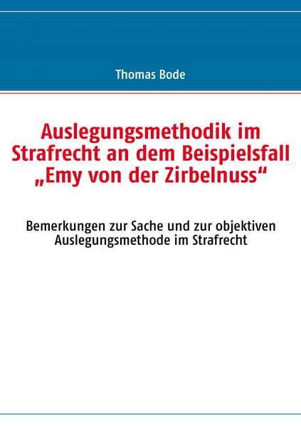 Produktbild: Auslegungsmethodik im Strafrecht an dem Beispielsfall &bdquo;Emy von der Zirbelnuss&ldquo;